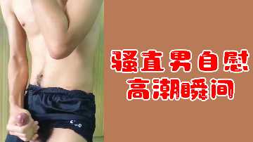 射精瞬间骚直男自慰高潮瞬间