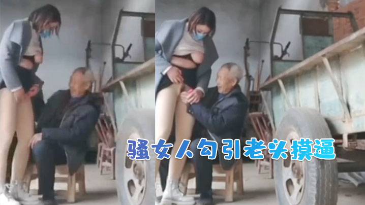 骚女.人勾引.老头.摸逼.